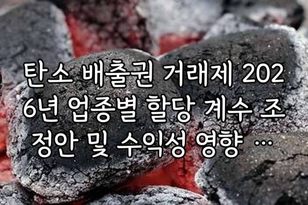 탄소 배출권 거래제 2026년 업종별 할당 계수 조정안 및 수익성 영향 분석