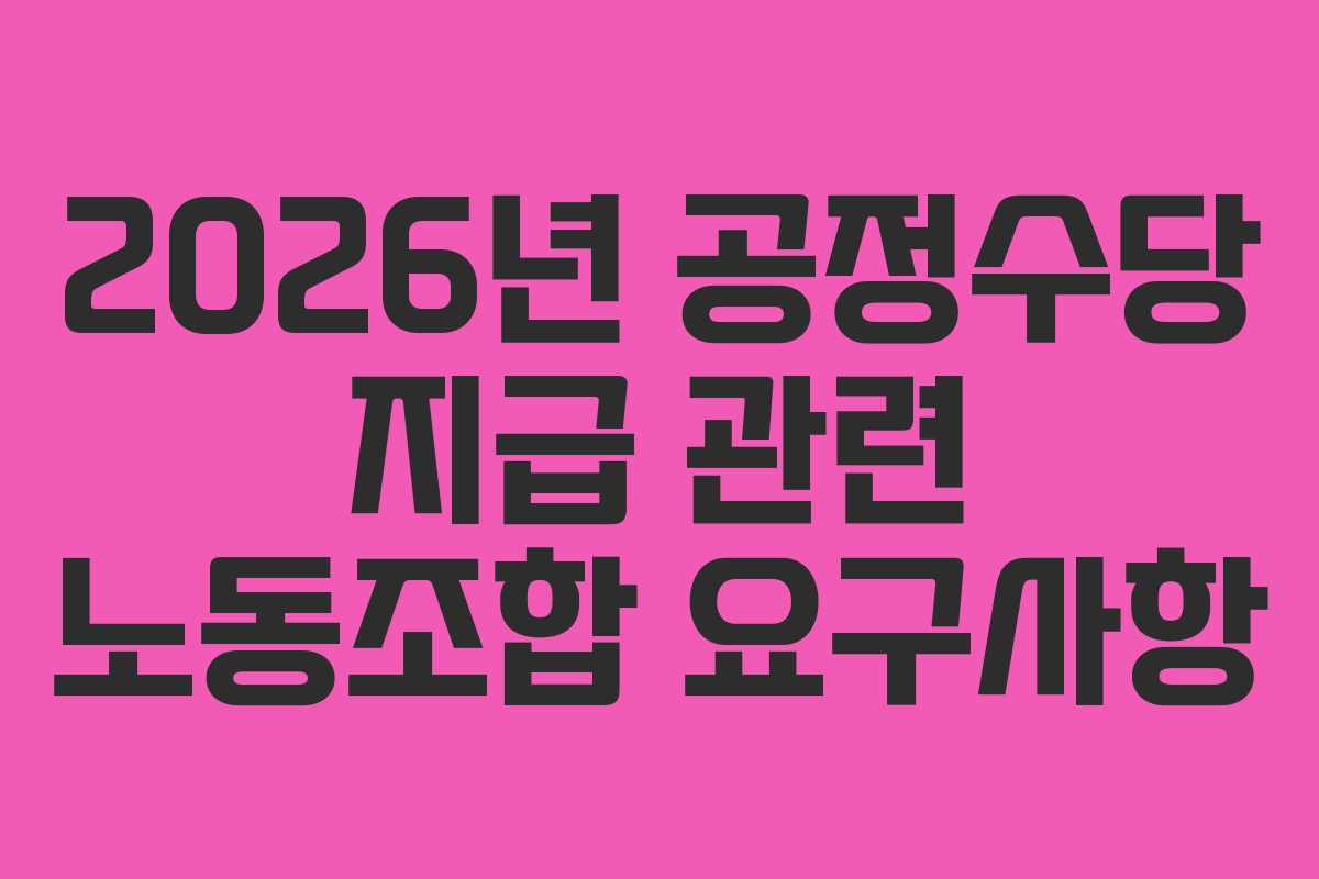2026년 공정수당 지급 관련 노동조합 요구사항