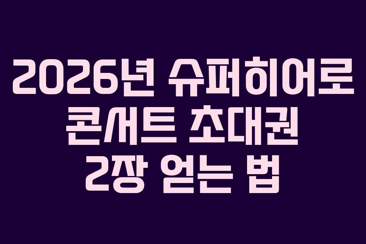 2026년 슈퍼히어로 콘서트 초대권 2장 얻는 법