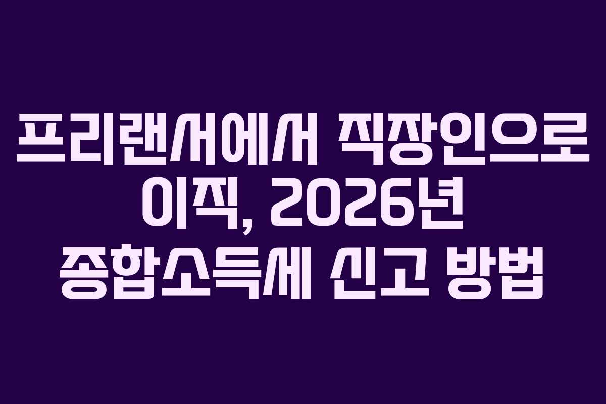 프리랜서에서-직장인으로-이직,-2026년-종합소득세-신고-방법