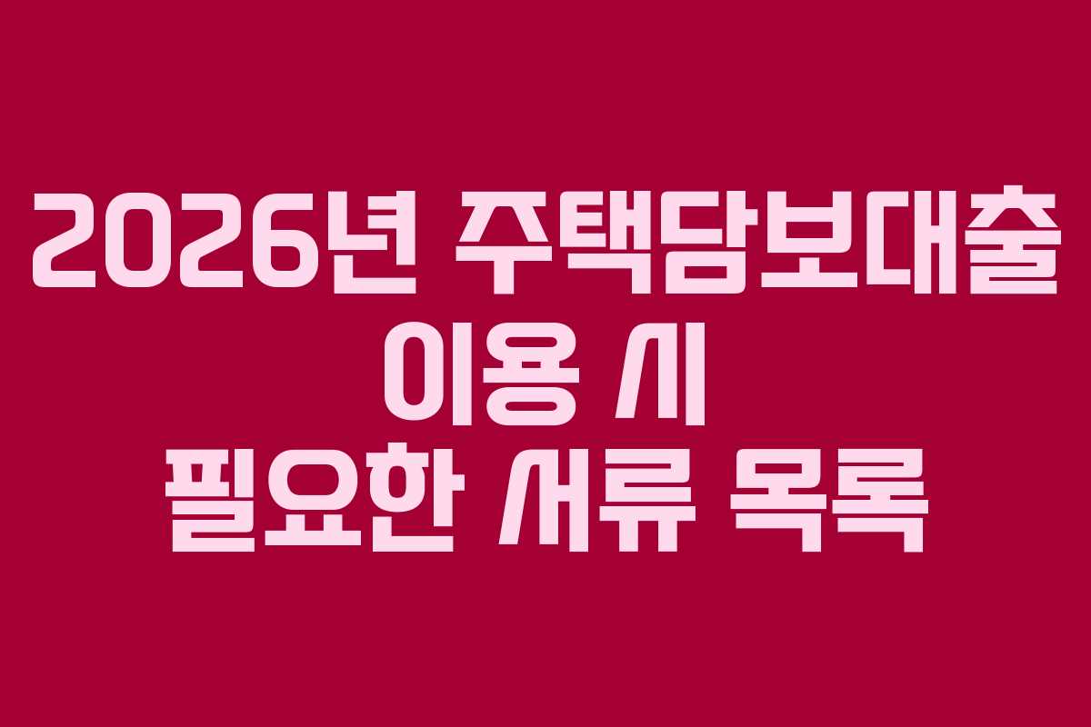 2026년-주택담보대출-이용-시-필요한-서류-목록