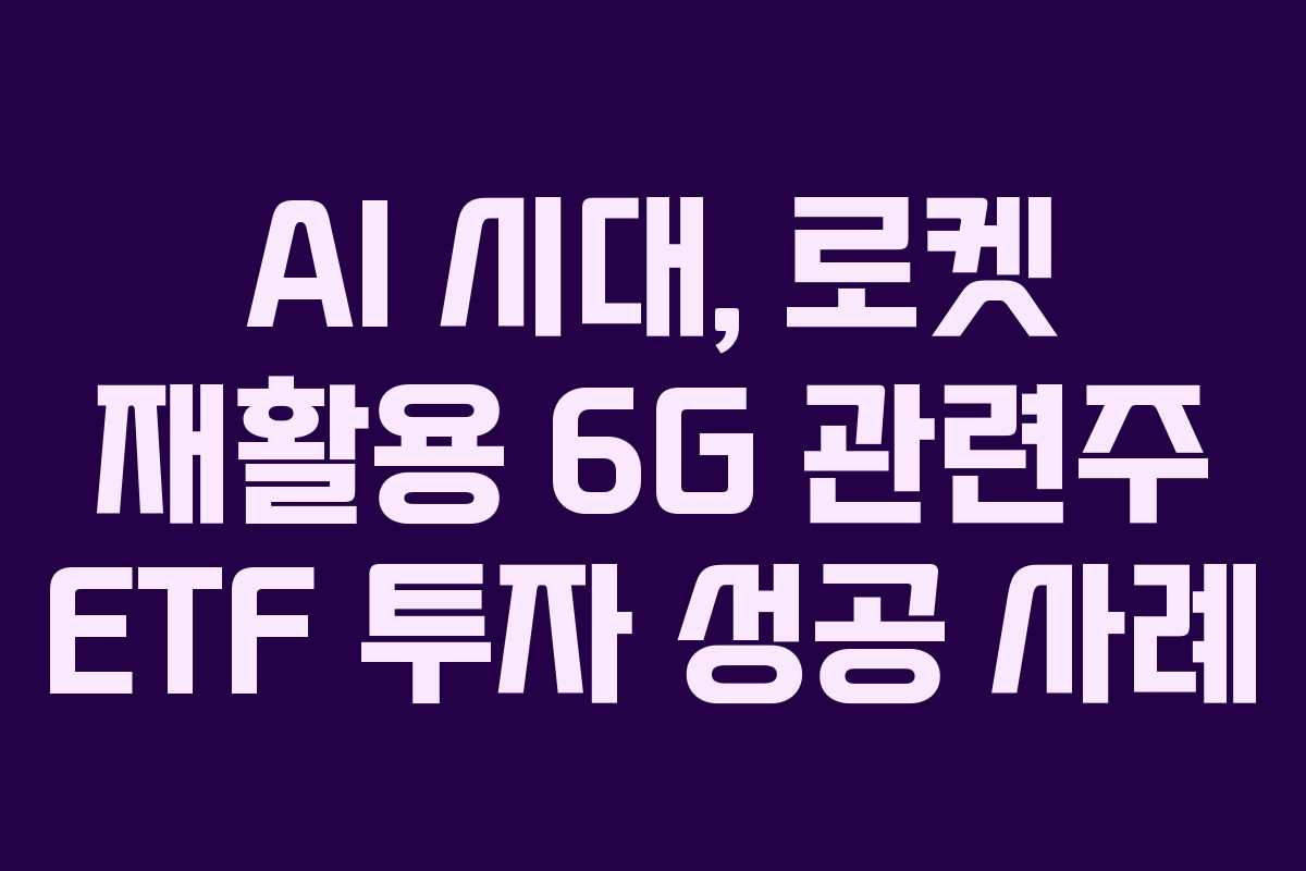 AI-시대,-로켓-재활용-6G-관련주-ETF-투자-성공-사례