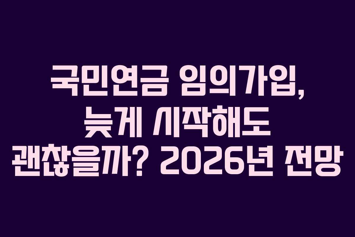 국민연금-임의가입,-늦게-시작해도-괜찮을까-2026년-전망