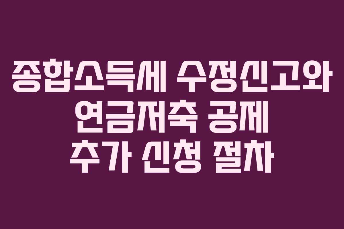 종합소득세-수정신고와-연금저축-공제-추가-신청-절차