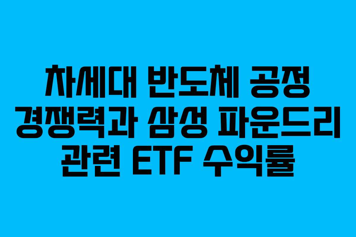 차세대-반도체-공정-경쟁력과-삼성-파운드리-관련-ETF-수익률