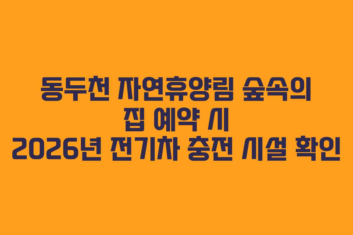 동두천-자연휴양림-숲속의-집-예약-시-2026년-전기차-충전-시설-확인