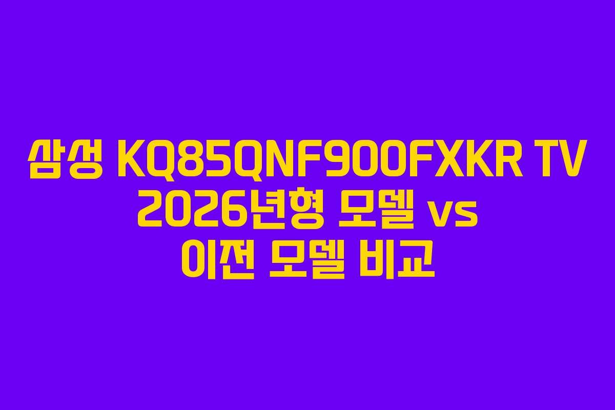 삼성-KQ85QNF900FXKR-TV-2026년형-모델-vs-이전-모델-비교