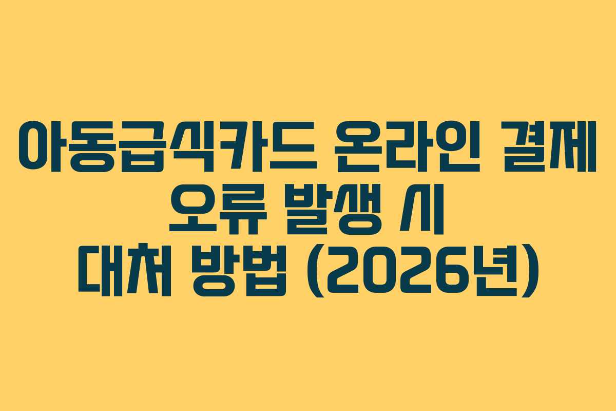 아동급식카드-온라인-결제-오류-발생-시-대처-방법-(2026년)
