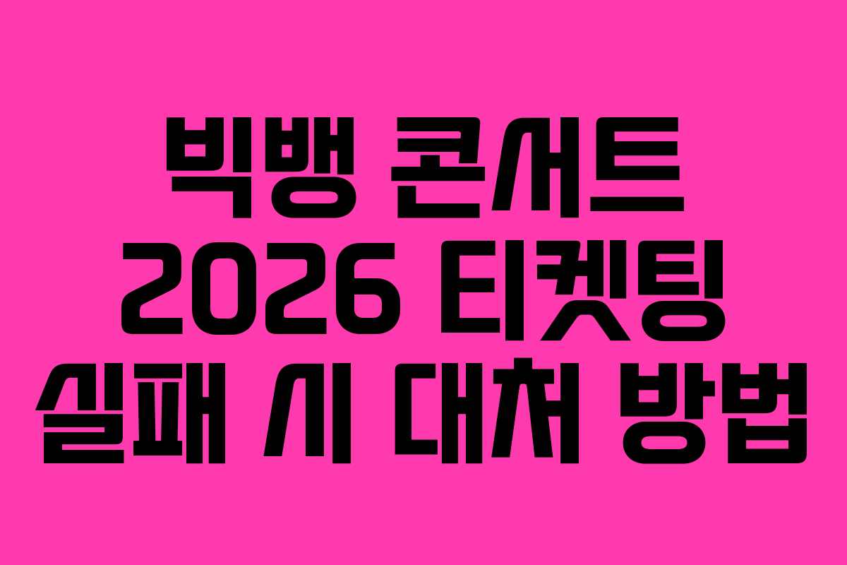 빅뱅-콘서트-2026-티켓팅-실패-시-대처-방법