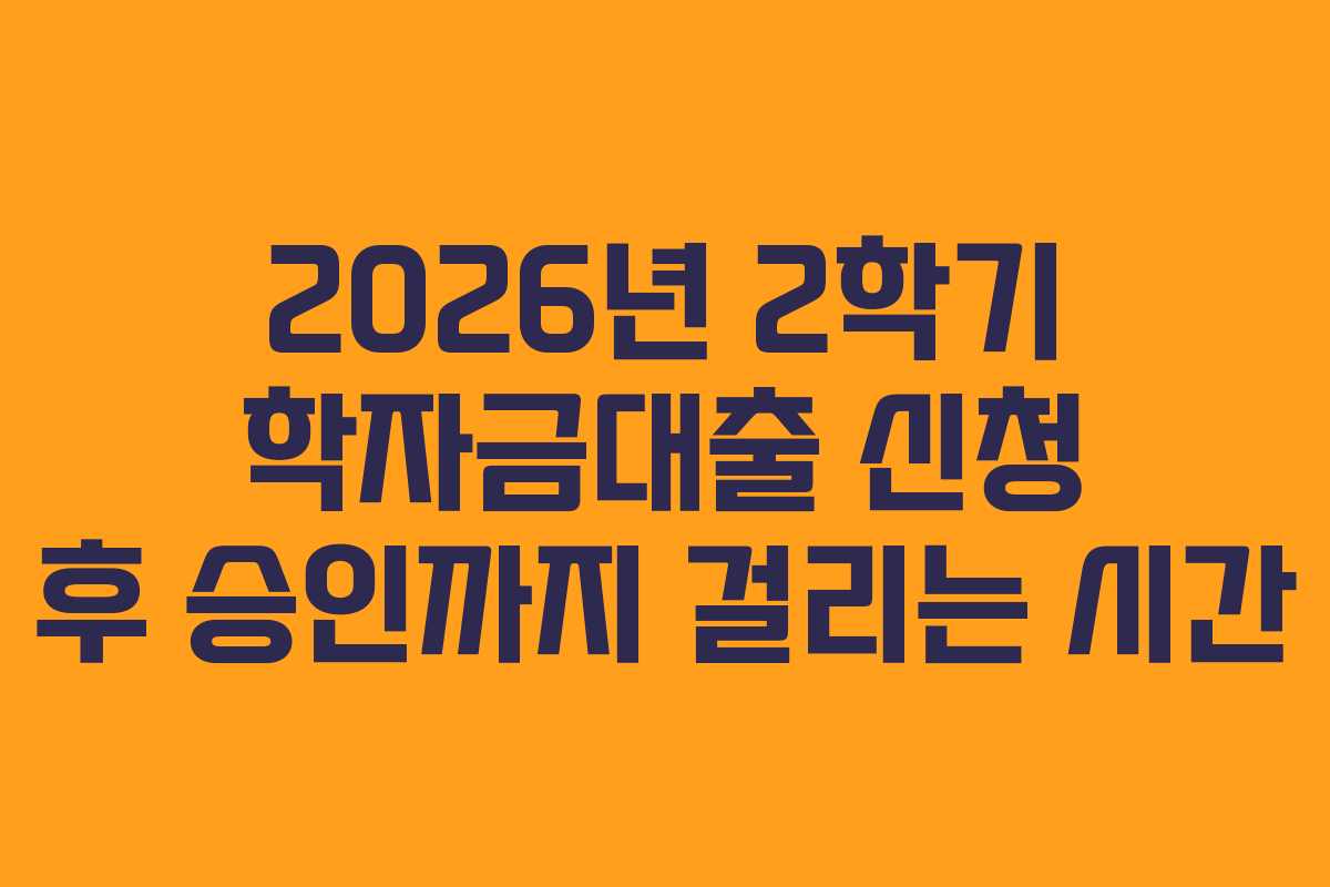 2026년-2학기-학자금대출-신청-후-승인까지-걸리는-시간