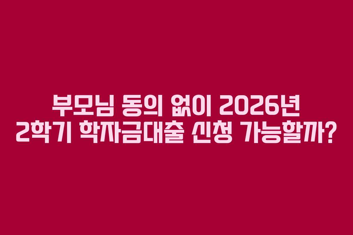 부모님-동의-없이-2026년-2학기-학자금대출-신청-가능할까