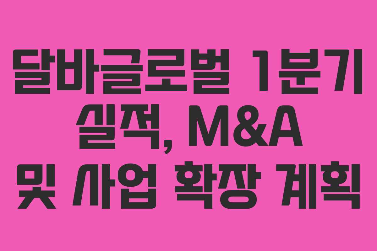 달바글로벌-1분기-실적,-M&A-및-사업-확장-계획