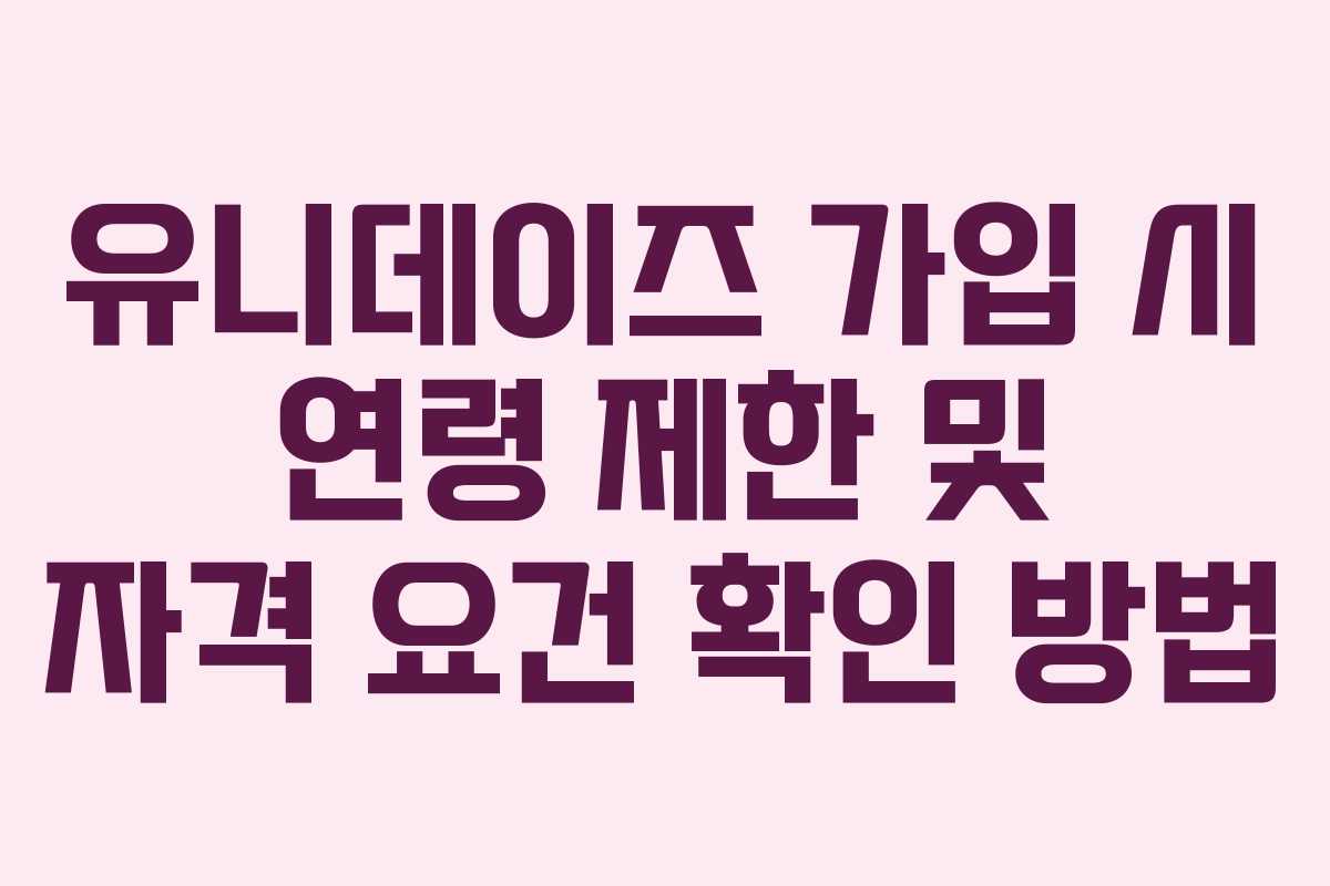 유니데이즈-가입-시-연령-제한-및-자격-요건-확인-방법
