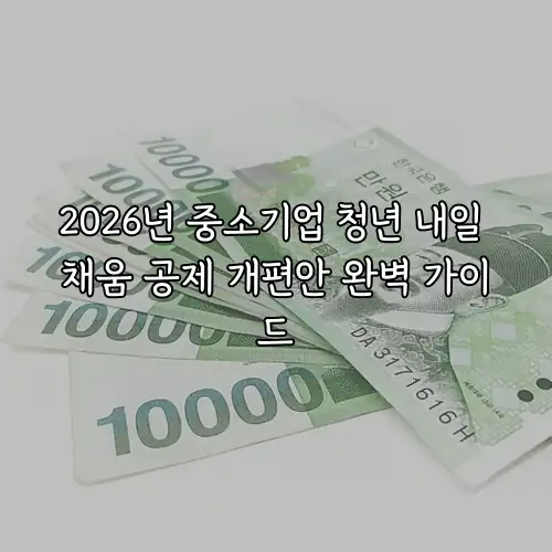 2026년 중소기업 청년 내일 채움 공제 개편안 완벽 가이드
