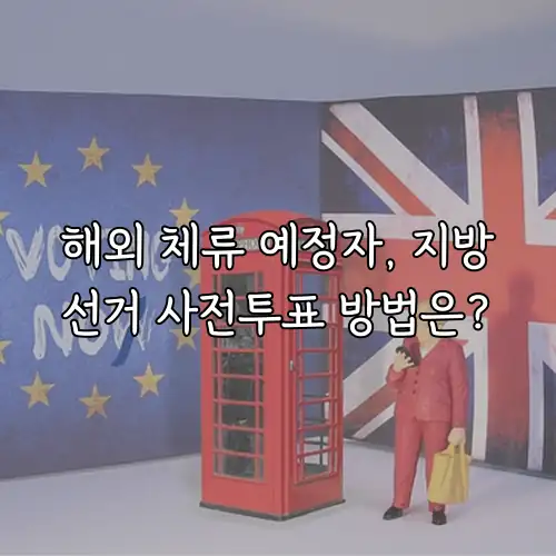 해외 체류 예정자, 지방선거 사전투표 방법은?
