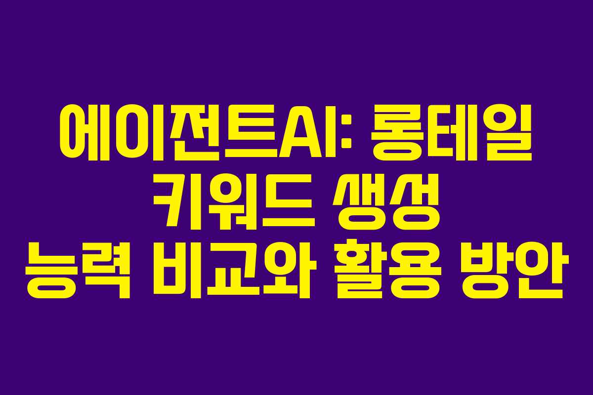 에이전트AI-롱테일-키워드-생성-능력-비교와-활용-방안