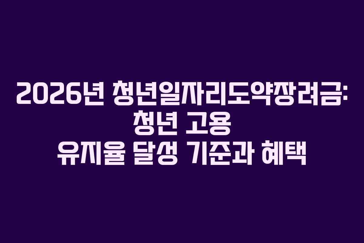 2026년-청년일자리도약장려금-청년-고용-유지율-달성-기준과-혜택