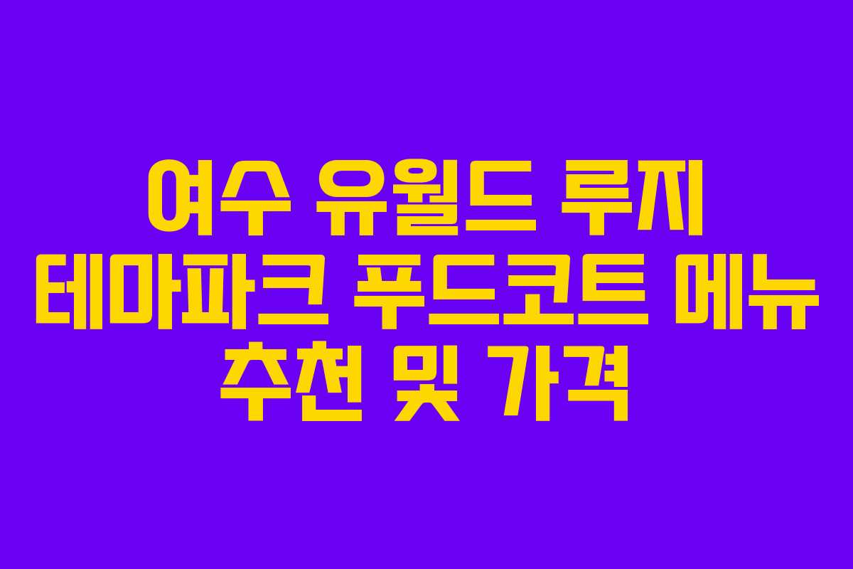 여수-유월드-루지-테마파크-푸드코트-메뉴-추천-및-가격