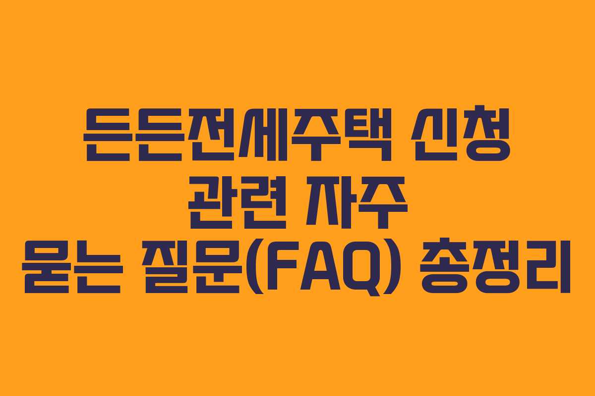 든든전세주택-신청-관련-자주-묻는-질문(FAQ)-총정리