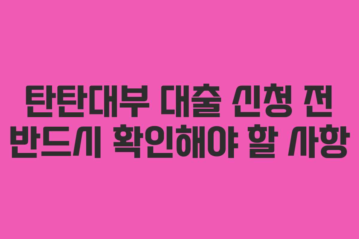 탄탄대부-대출-신청-전-반드시-확인해야-할-사항