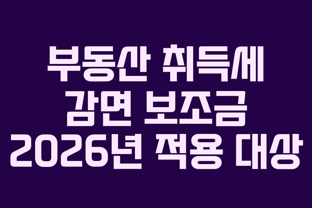 부동산-취득세-감면-보조금-2026년-적용-대상