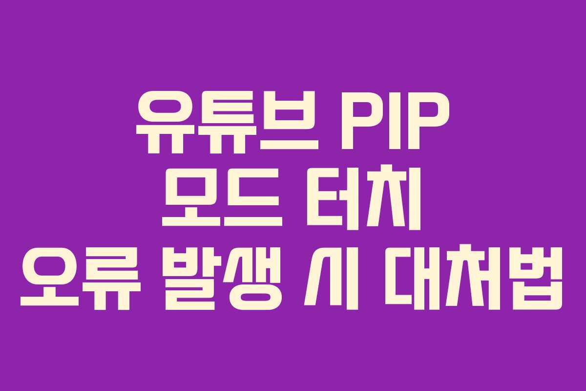 유튜브-PIP-모드-터치-오류-발생-시-대처법
