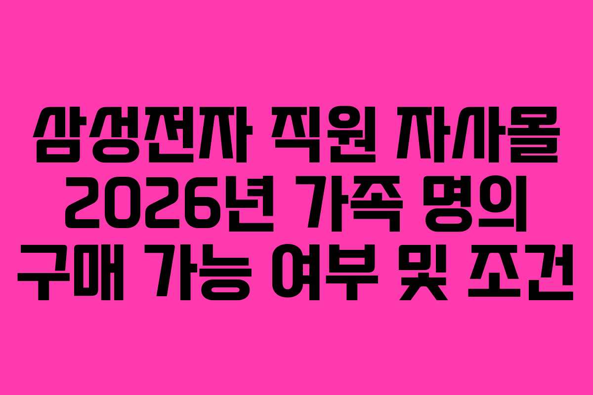 삼성전자-직원-자사몰-2026년-가족-명의-구매-가능-여부-및-조건
