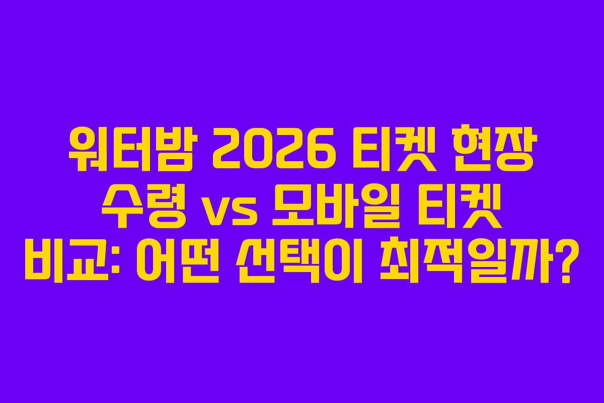 워터밤-2026-티켓-현장-수령-vs-모바일-티켓-비교-어떤-선택이-최적일까