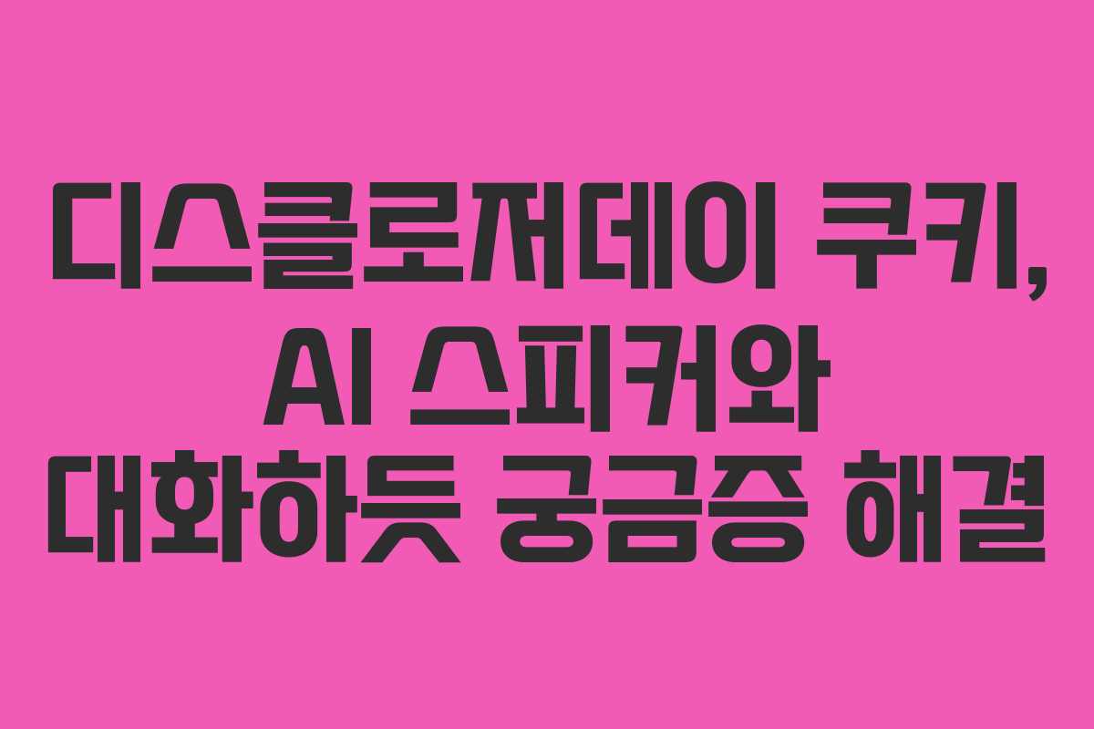 디스클로저데이-쿠키,-AI-스피커와-대화하듯-궁금증-해결