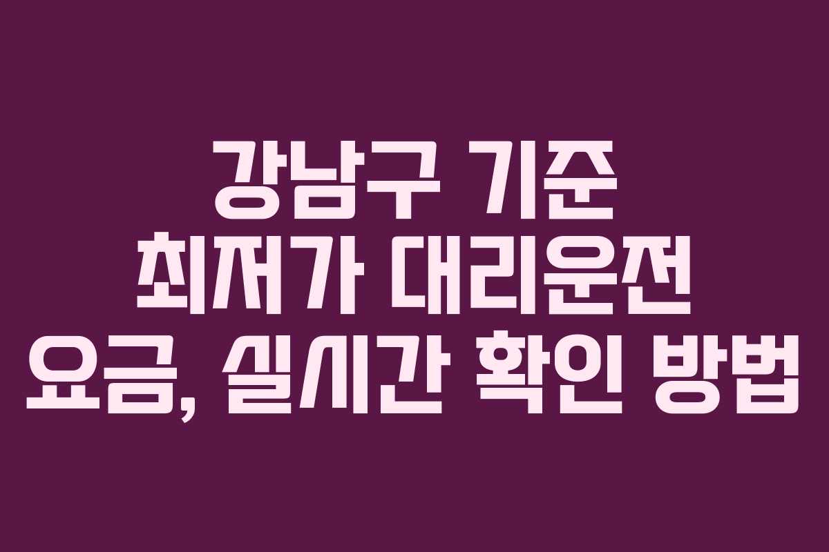 강남구-기준-최저가-대리운전-요금,-실시간-확인-방법
