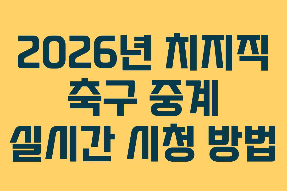2026년-치지직-축구-중계-실시간-시청-방법