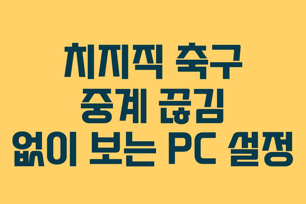 치지직-축구-중계-끊김-없이-보는-PC-설정