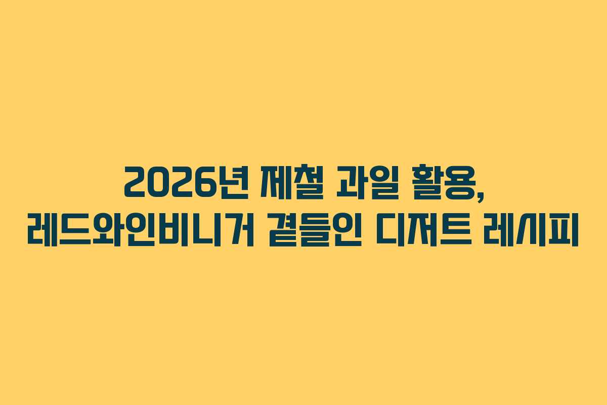 2026년-제철-과일-활용,-레드와인비니거-곁들인-디저트-레시피